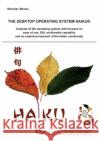 The desktop operating system Haiku: Analysis of the operating system with focuses on ease of use, GUI, multimedia capability and an empirical research of the Haiku community Miroslav Stimac 9783869558356 Cuvillier
