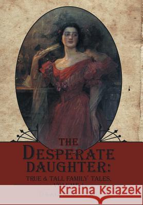 The Desperate Daughter: True & Tall Family Tales, Volume 1 Dragana Buhl 9781512770117 WestBow Press - książka