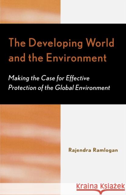 The Developing World and the Environment: Making the Case for Effective Protection of the Global Environment Ramlogan, Rajendra 9780761828792 University Press of America - książka