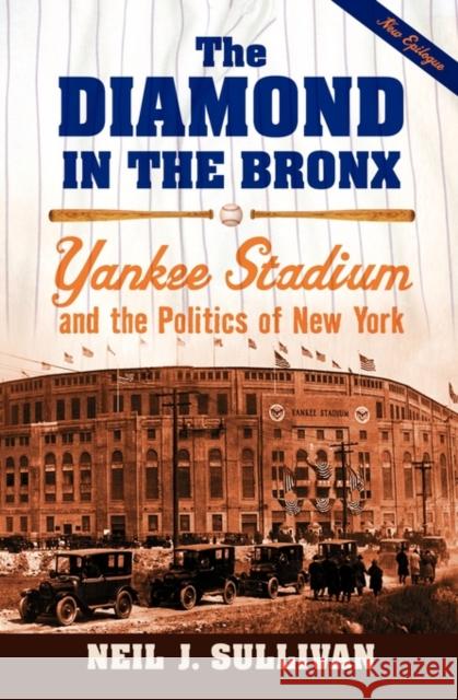 The Diamond in the Bronx: Yankee Stadium and the Politics of New York Sullivan, Neil J. 9780195331837 Oxford University Press, USA - książka