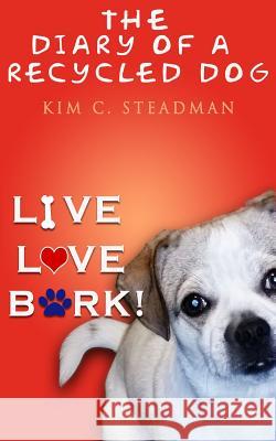 The Diary of a Recycled Dog: Live. Love. Bark! Kim C. Steadman 9780998341927 Lifter Upper - książka