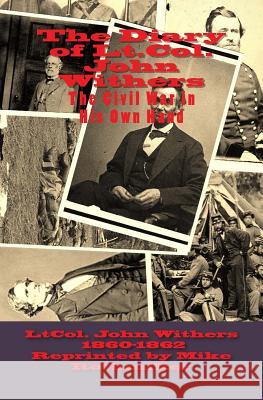 The Diary of Lt.Col. John Withers October 1860---December 1862: This Civil War in His Own Hand Ltcol John Withers Mike Rothmiller 9781517510619 Createspace - książka