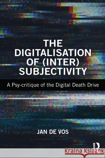 The Digitalisation of (Inter)Subjectivity: A Psy-critique of the Digital Death Drive De Vos, Jan 9781138053052 Routledge - książka