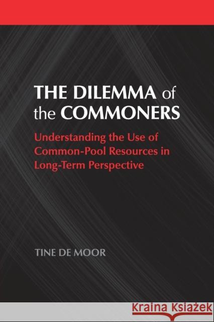 The Dilemma of the Commoners: Understanding the Use of Common-Pool Resources in Long-Term Perspective de Moor, Tine 9781316645826 Cambridge University Press - książka