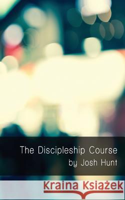 The Discipleship Course: Good Questions Have Small Groups Talking Josh Hunt 9781542878999 Createspace Independent Publishing Platform - książka