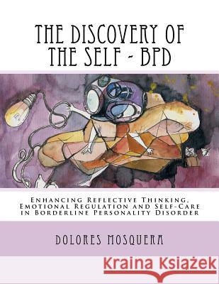 The Discovery of the Self: Enhancing Reflective Thinking, Emotional Regulation, and Self-Care in Borderline Personality Disorder A Structured Pro Mosquera, Dolores 9781535453585 Createspace Independent Publishing Platform - książka