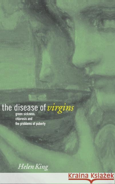 The Disease of Virgins: Green Sickness, Chlorosis and the Problems of Puberty King, Helen 9780415226622 Routledge - książka