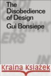 The Disobedience of Design: GUI Bonsiepe Lara Penin Clive Dilnot Eduardo Staszowski 9781350162457 Bloomsbury Visual Arts