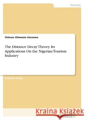The Distance Decay Theory. Its Applications On the Nigerian Tourism Industry Chinwe Chimezi 9783346517166 Grin Verlag - książka