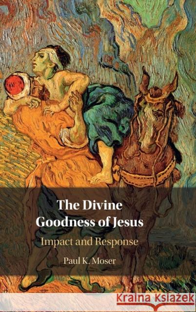 The Divine Goodness of Jesus: Impact and Response Paul Moser 9781316516027 Cambridge University Press - książka
