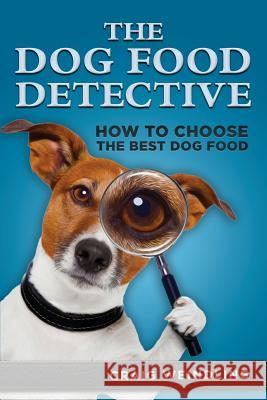 The Dog Food Detective: How to Choose the Best Dog Food Craig Weindling Lizabet Nix 9780991630400 Smiley Dog Press - książka