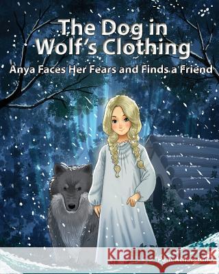 The Dog in Wolf's Clothing: Anya Faces her Fears and Finds a Friend Atherstone, Pam 9781519405388 Createspace - książka