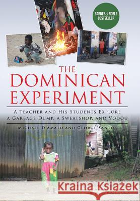 The Dominican Experiment: A Teacher and His Students Explore a Garbage Dump, a Sweatshop, and Vodou Michael D'Amato George Santos 9781491726020 iUniverse.com - książka
