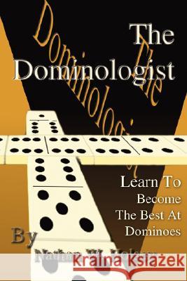 The Dominologist: Learn To Become The Best At Dominoes Holsey, Nathan W. 9780595484829 iUniverse - książka