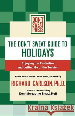 The Don't Sweat Guide to Holidays: Enjoying the Festivities and Letting Go of the Tension Don't Sweat Press                        Richard Carlson 9780786888917 Hyperion Books - książka