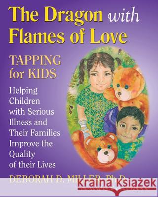 The Dragon with Flames of Love: TAPPING for KIDS Miller Ph. D., Deborah D. 9780976320067 Light Within Enterprises - książka