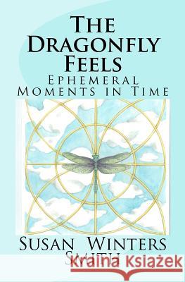 The Dragonfly Feels: Ephemeral Moments in Time Susan Winters Smith Victoria Wright Brandy Sue Bushey 9781463708726 Createspace - książka