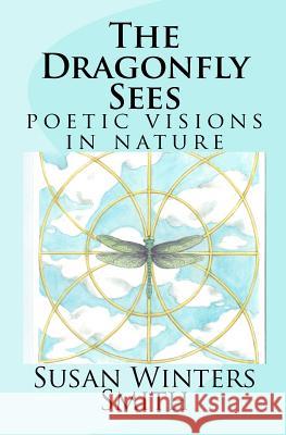 The Dragonfly Sees: Poetic Visions of Nature Susan Winters Smith Victoria Wright Brandy Sue Bushey 9781460959213 Createspace - książka