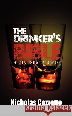 The Drinker's Bible: Shots! Shots! Shots! Nicholas Cozzetto 9780615579849 Drinker's Bible: Shots! Shots! Shots! - książka