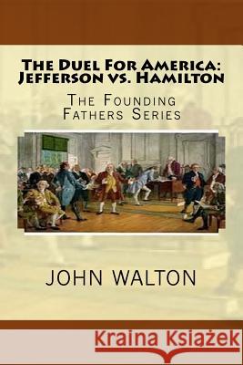 The Duel For America: Jefferson vs. Hamilton: The Founding Fathers Series Walton, John 9781517419318 Createspace - książka
