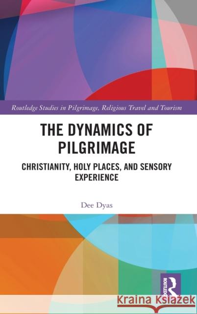 The Dynamics of Pilgrimage: Christianity, Holy Places, and Sensory Experience Dee Dyas 9780367546076 Routledge - książka