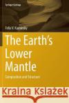 The Earth's Lower Mantle: Composition and Structure Kaminsky, Felix V. 9783319857268 Springer