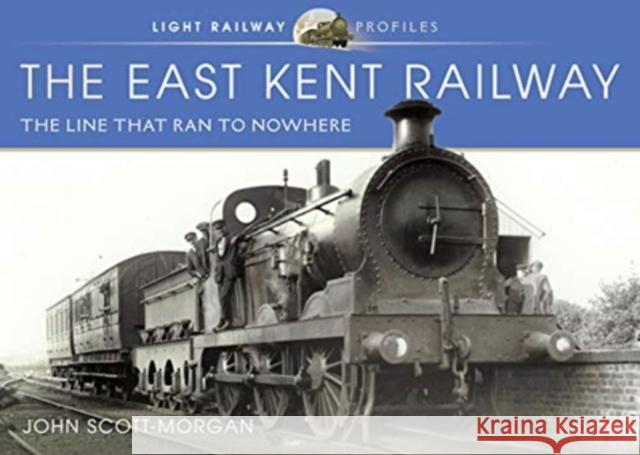 The East Kent Railway: The Line That Ran to Nowhere John Scott-Morgan 9781526726858 Pen and Sword Transport - książka