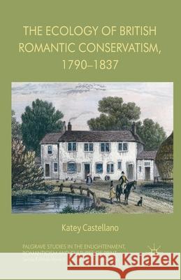The Ecology of British Romantic Conservatism, 1790-1837 K. Castellano   9781349469925 Palgrave Macmillan - książka
