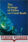 The Ecology of Fishes on Coral Reefs Peter F. Sale (University of Windsor, Ontario, Canada) 9780126151817 Elsevier Science Publishing Co Inc