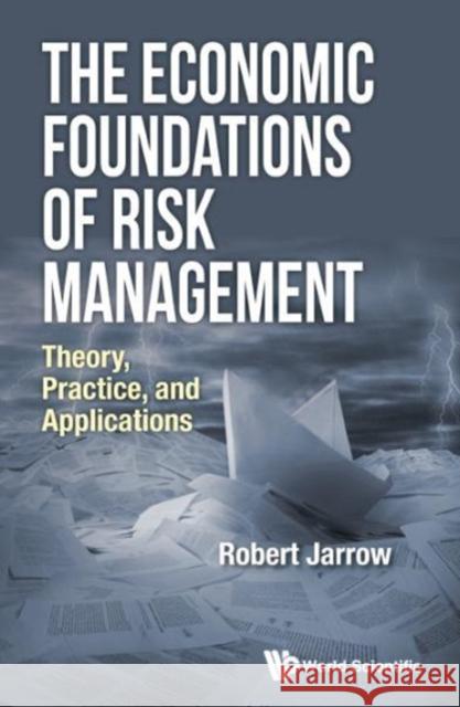The Economic Foundations of Risk Management: Theory, Practice, and Applications Jarrow Robert 9789813147515 World Scientific Publishing Company - książka