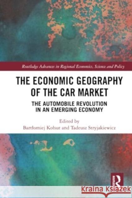 The Economic Geography of the Car Market: The Automobile Revolution in an Emerging Economy Bartlomiej Kolsut Tadeusz Stryjakiewicz 9781032314211 Routledge - książka