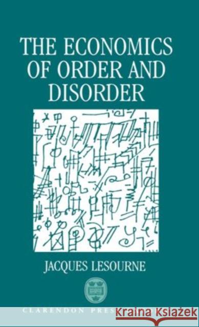 The Economics of Order and Disorder: The Market as Organizer and Creator Lesourne, Jacques 9780198287391 Oxford University Press - książka
