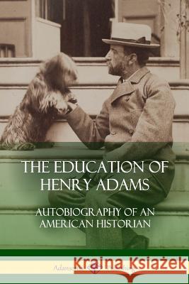 The Education of Henry Adams: Autobiography of an American Historian Henry Adams 9781387900305 Lulu.com - książka