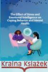 The Effect of Stress and Emotional Intelligence on Coping Behaviour and Mental Health Dr Anita Tiwari 9789230239749 Jiwaji University, Gwalior