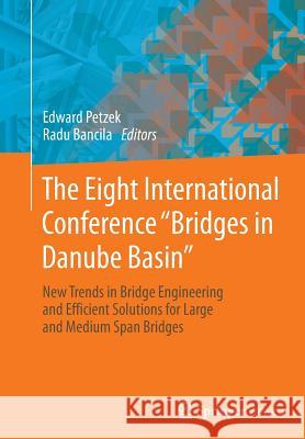 The Eight International Conference Bridges in Danube Basin: New Trends in Bridge Engineering and Efficient Solutions for Large and Medium Span Bridges Petzek, Edward 9783658140670 Springer Vieweg - książka