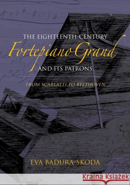 The Eighteenth-Century Fortepiano Grand and Its Patrons: From Scarlatti to Beethoven Eva Badura-Skoda 9780253022639 Indiana University Press - książka