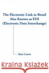 The Electronic Link to Retail Also Known as EDI (Electronic Data Interchange) Alan Castro 9781420875973 Authorhouse