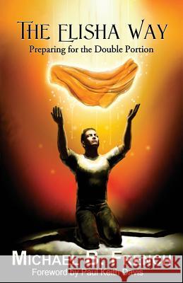 The Elisha Way: Preparing for the Double Portion French, Michael B. 9781937331009 Shadetree Publishing, LLC - książka