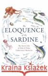 The Eloquence of the Sardine: The Secret Life of Fish & Other Underwater Mysteries Bill Francois 9781472134059 Little, Brown Book Group