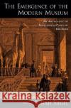 The Emergence of the Modern Museum: An Anthology of Nineteenth-Century Sources Jonah Siegel 9780195331134 Oxford University Press, USA