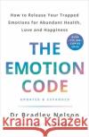The Emotion Code: How to Release Your Trapped Emotions for Abundant Health, Love and Happiness Bradley Nelson 9781785042874 Ebury Publishing