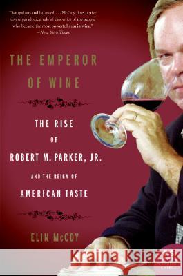 The Emperor of Wine: The Rise of Robert M. Parker, Jr., and the Reign of American Taste Elin McCoy 9780060093693 Harper Perennial - książka