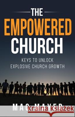 The Empowered Church: Keys to Unlock Explosive Church Growth! Mac Mayer 9781733550345 Endurance Press - książka