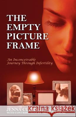 The Empty Picture Frame: An Inconceivable Journey Through Infertility Nadeau, Jenna Currier 9781432705961 Outskirts Press - książka