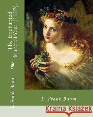 The Enchanted Island of Yew (1903). By: L. Frank Baum: Children's literature Baum, L. Frank 9781717309990 Createspace Independent Publishing Platform - książka