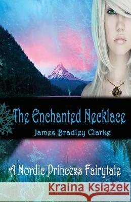 The Enchanted Necklace: A Nordic Princess Fairy Tale James Bradley Clarke 9781530434077 Createspace Independent Publishing Platform - książka
