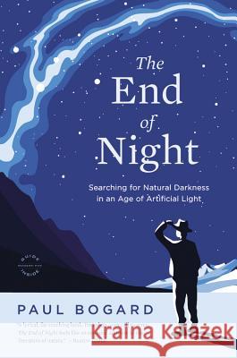 The End of Night: Searching for Natural Darkness in an Age of Artificial Light Paul Bogard 9780316182911 Back Bay Books - książka