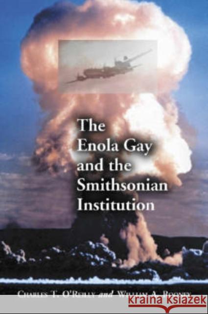 The Enola Gay and the Smithsonian Institution Charles T. O'Reilly William A. Rooney 9780786420087 McFarland & Company - książka