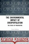 The Environmental Impact of Overpopulation: The Ethics of Procreation Trevor Hedberg 9781138489752 Routledge