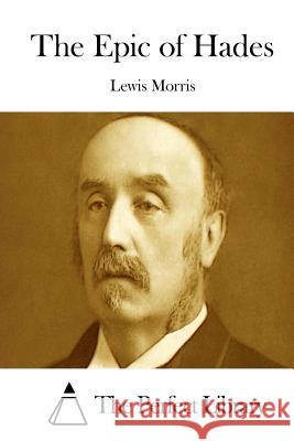 The Epic of Hades Lewis Morris The Perfect Library 9781512232318 Createspace - książka